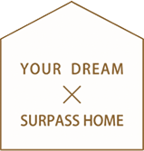 YOUR DREAM ×SURPASS HOME